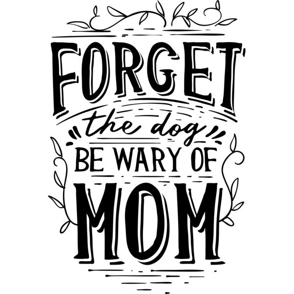 forget the dog be wary of mom Thumbnail