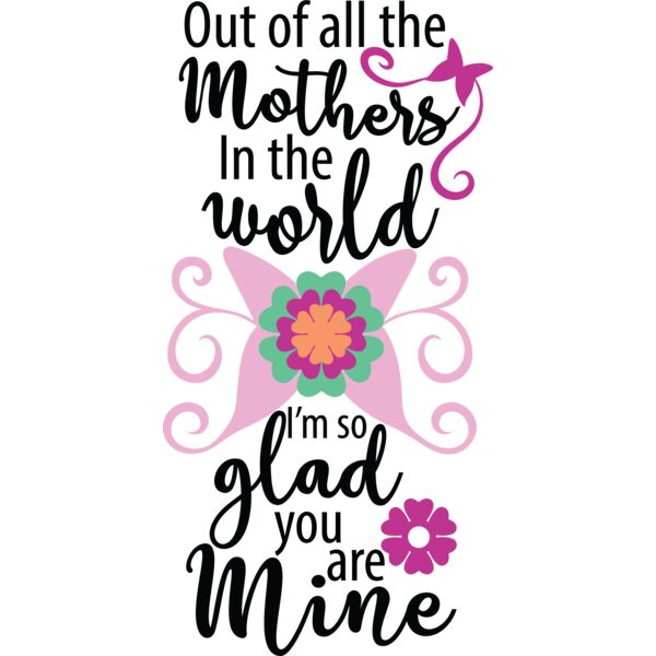 Out of all the mothers in the world i m so glad you are mine Thumbnail
